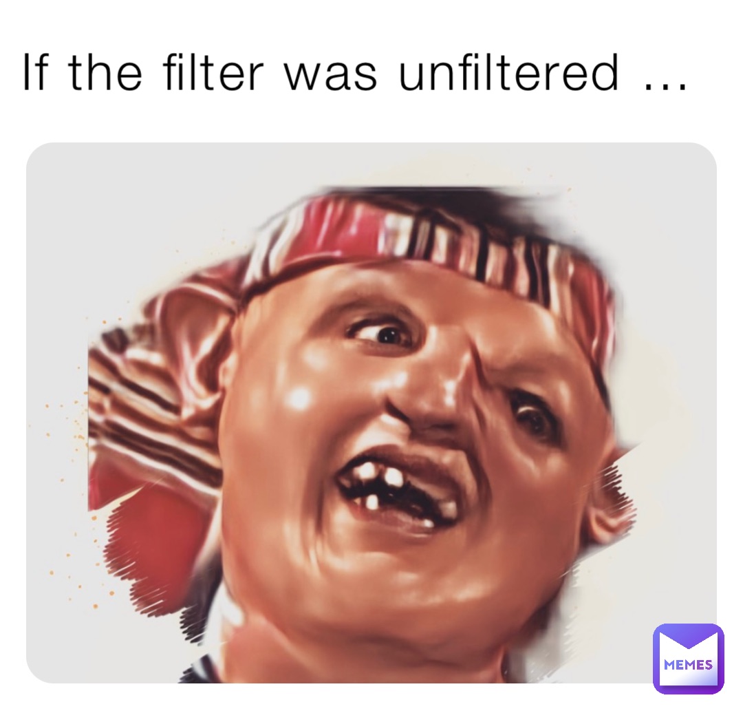 If the filter was unfiltered …