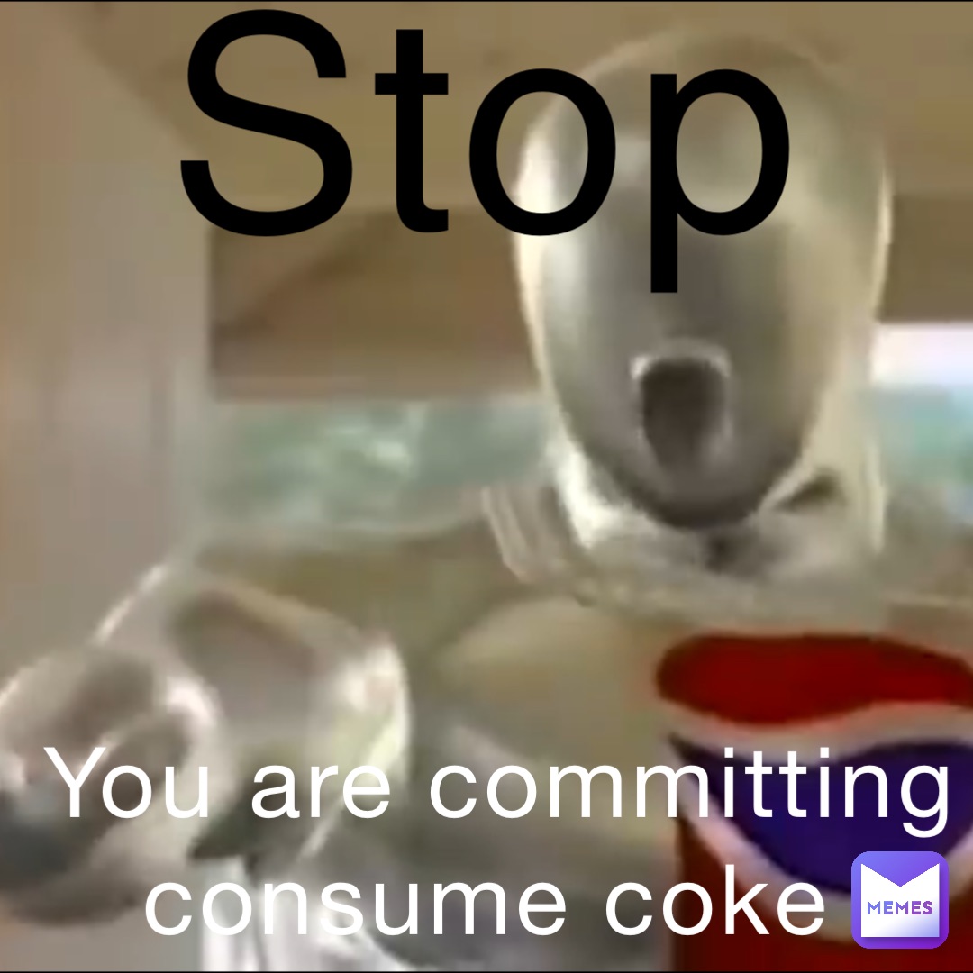Stop You are committing consume coke