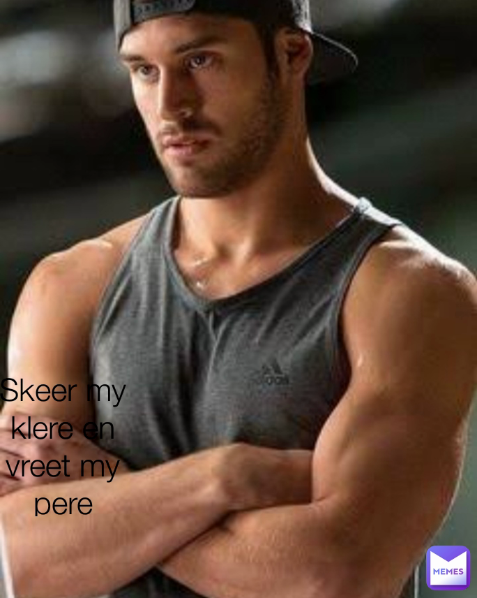 Skeer my klere en vreet my pere