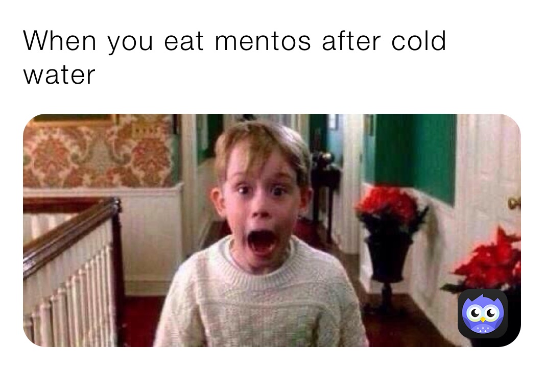 When you eat mentos after cold water