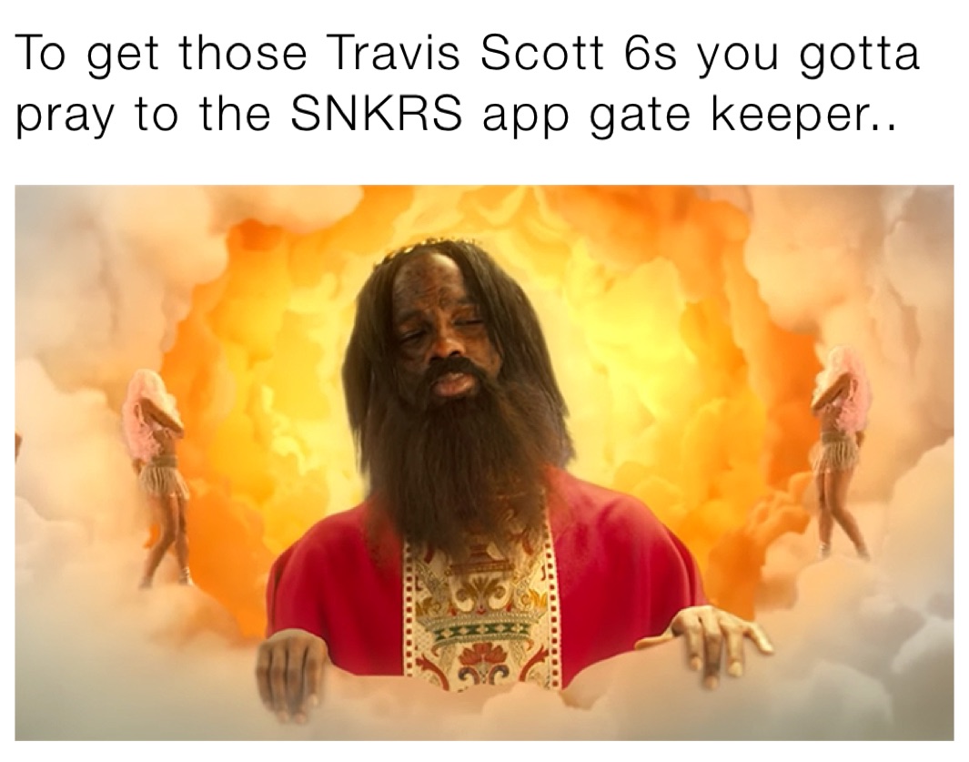 To get those Travis Scott 6s you gotta pray to the SNKRS app gate keeper..