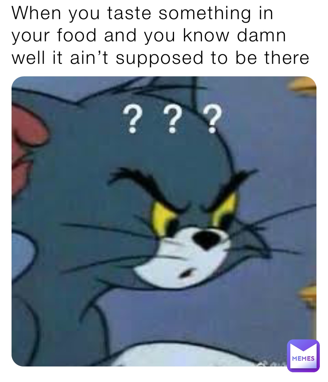 When you taste something in your food and you know damn well it ain’t supposed to be there