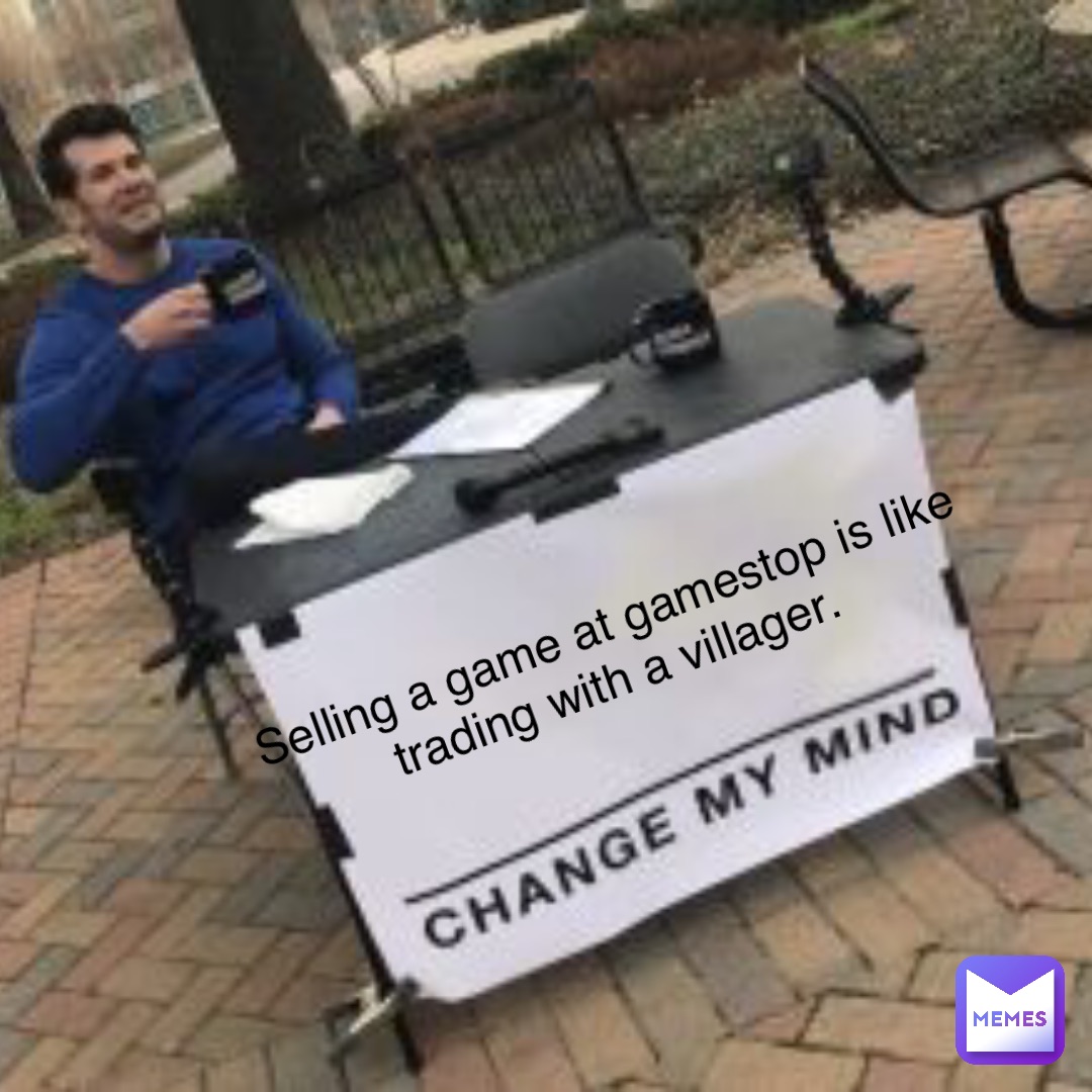 Selling a game at GameStop is like trading with a villager. Selling a game at GameStop is like trading with a villager.