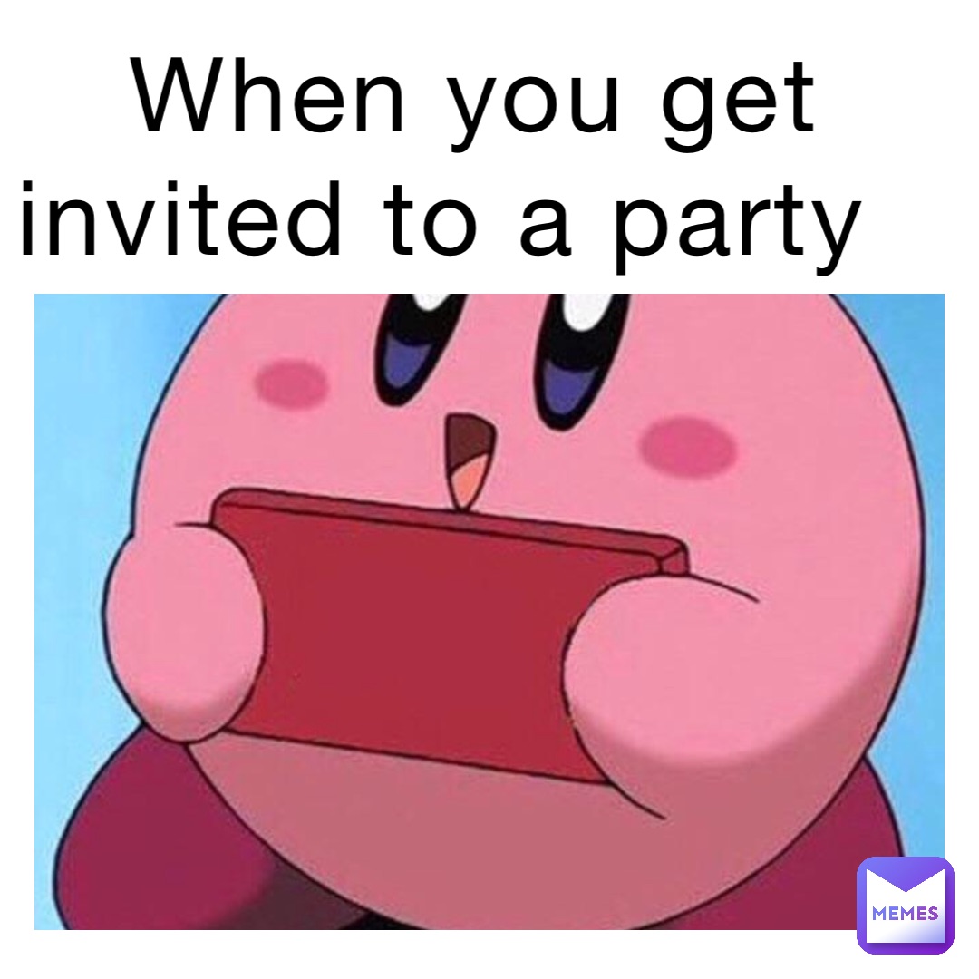 When you get  invited to a party