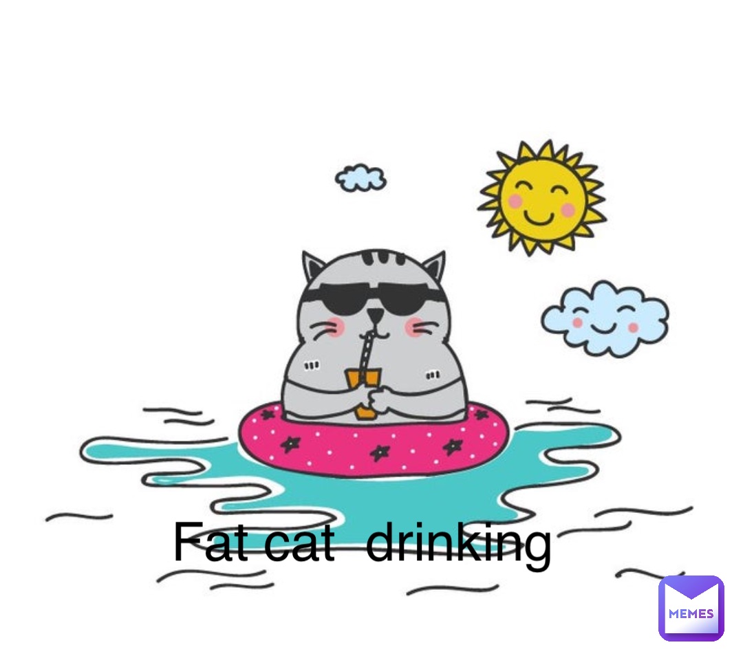 Double tap to edit Fat cat  drinking