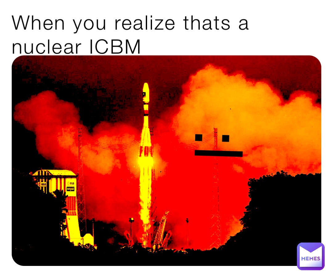 When you realize thats a nuclear ICBM :|