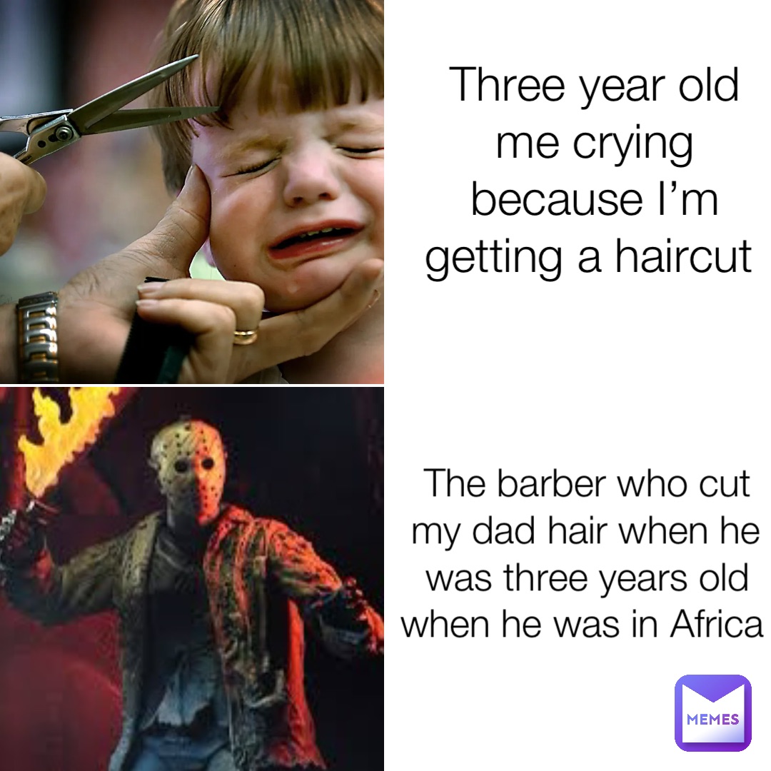 Three year old me crying because I’m getting a haircut The barber who cut my dad hair when he was three years old when he was in Africa