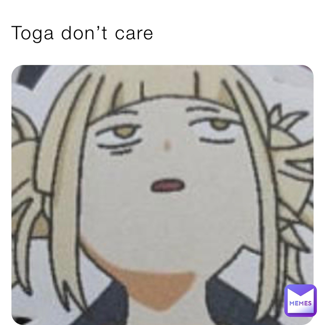 toga-don-t-care-abby-chan-memes