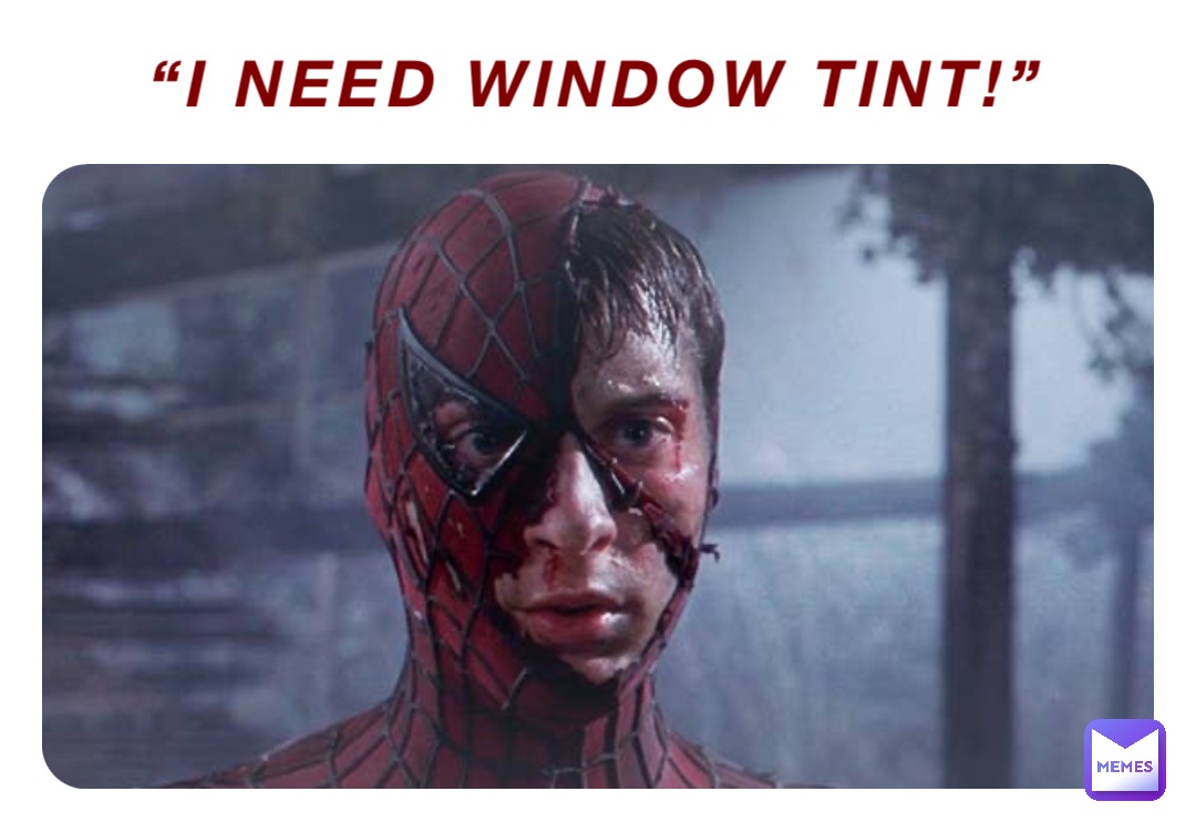 “I need window tint!”