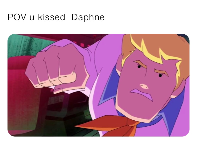 POV u kissed  Daphne