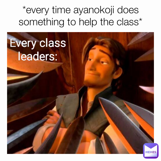 *every time ayanokoji does something to help the class*
 Every class leaders: