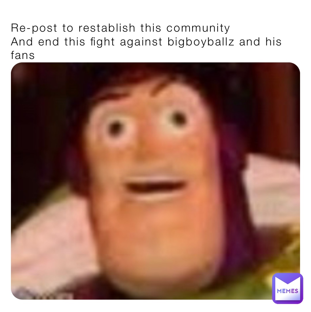 Re-post to restablish this community
And end this fight against bigboyballz and his fans