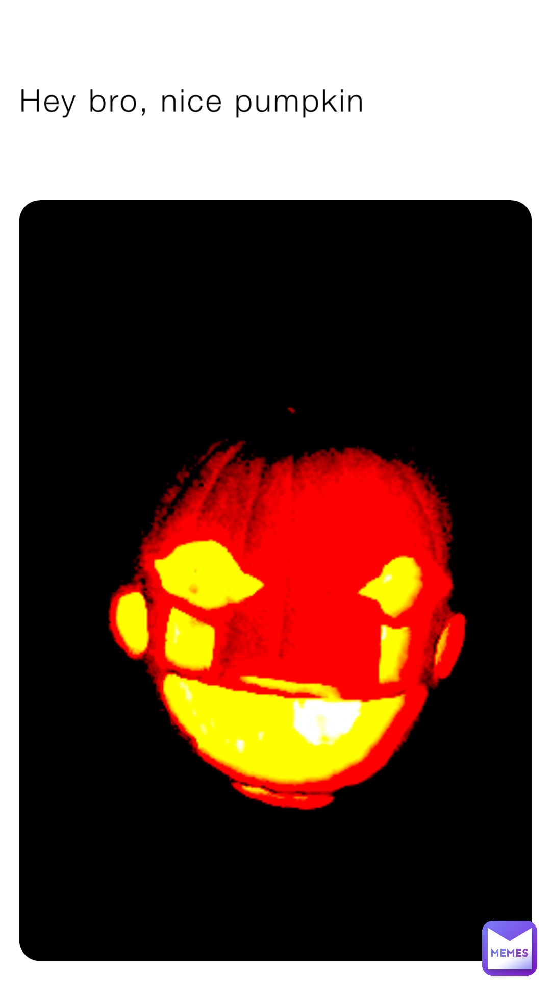 Hey bro, nice pumpkin