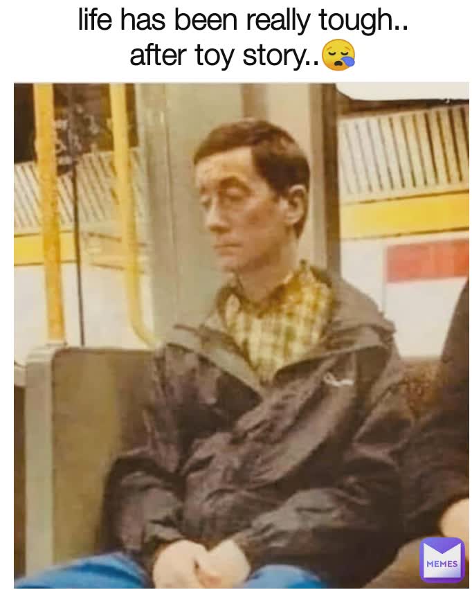 life has been really tough..
after toy story..😪