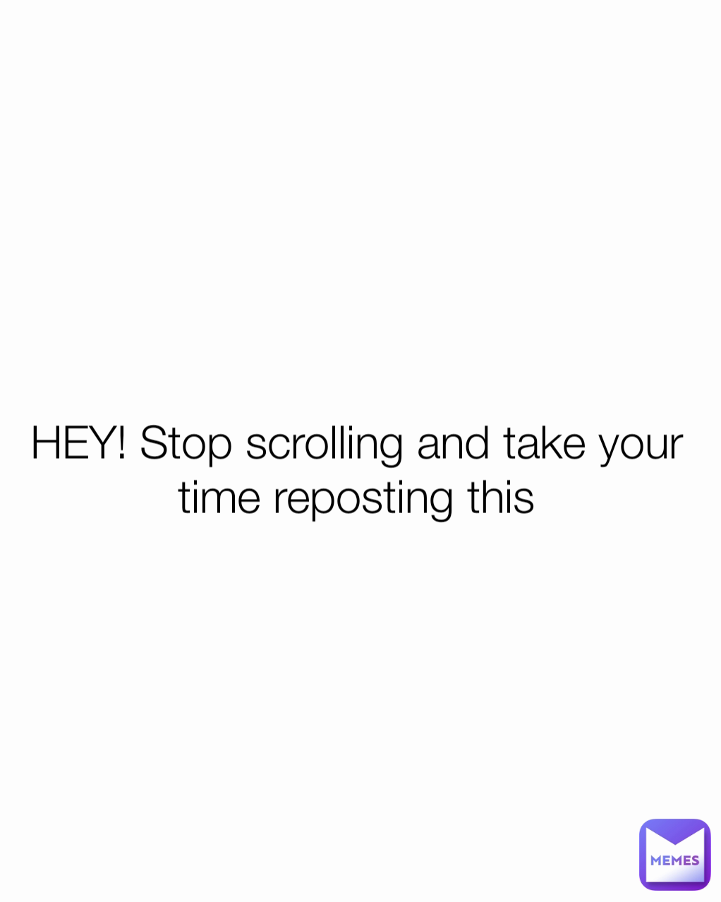 HEY! Stop scrolling and take your time reposting this | @Ello_Human | Memes