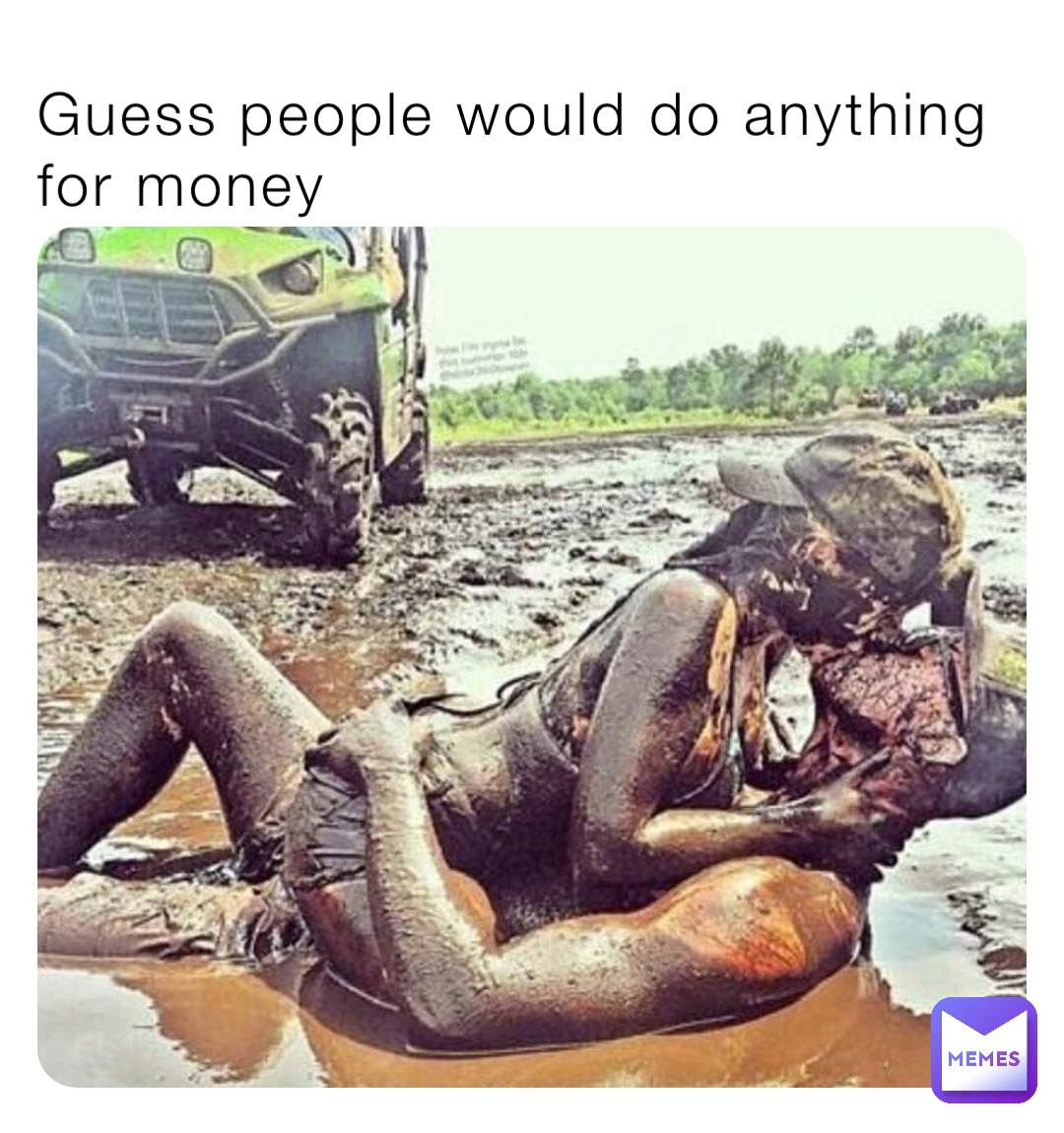Guess people would do anything for money