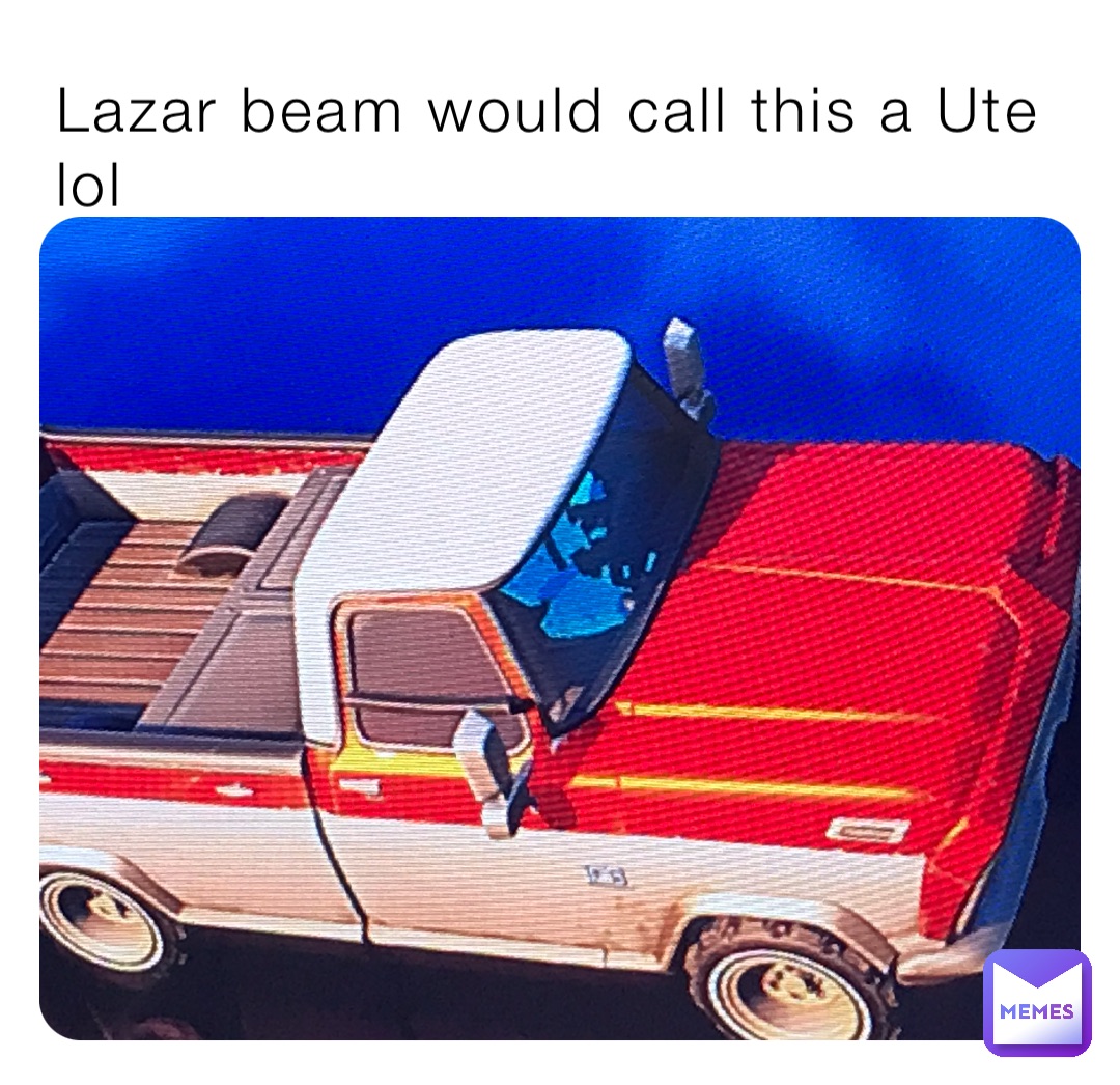 Lazar beam would call this a Ute lol