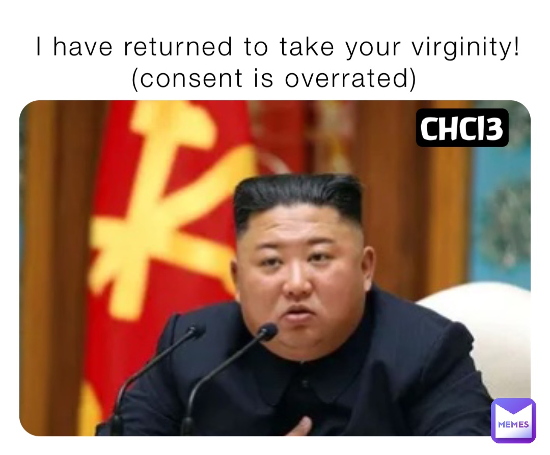 I have returned to take your virginity! (consent is overrated)