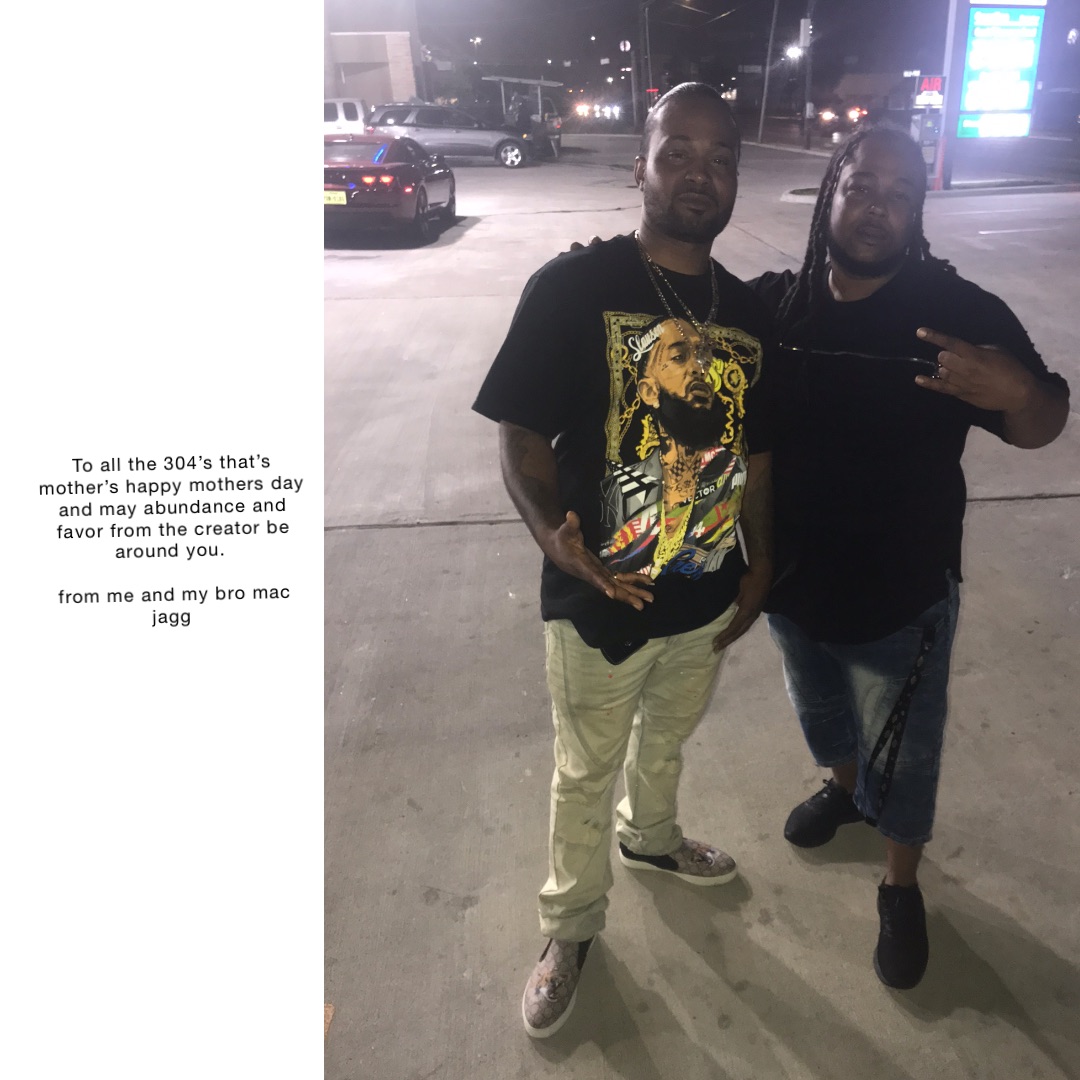 To all the 304’s that’s mother’s HAPPY MOTHERS Day and may abundance and favor from the Creator be around you.

From me and my Bro Mac Jagg