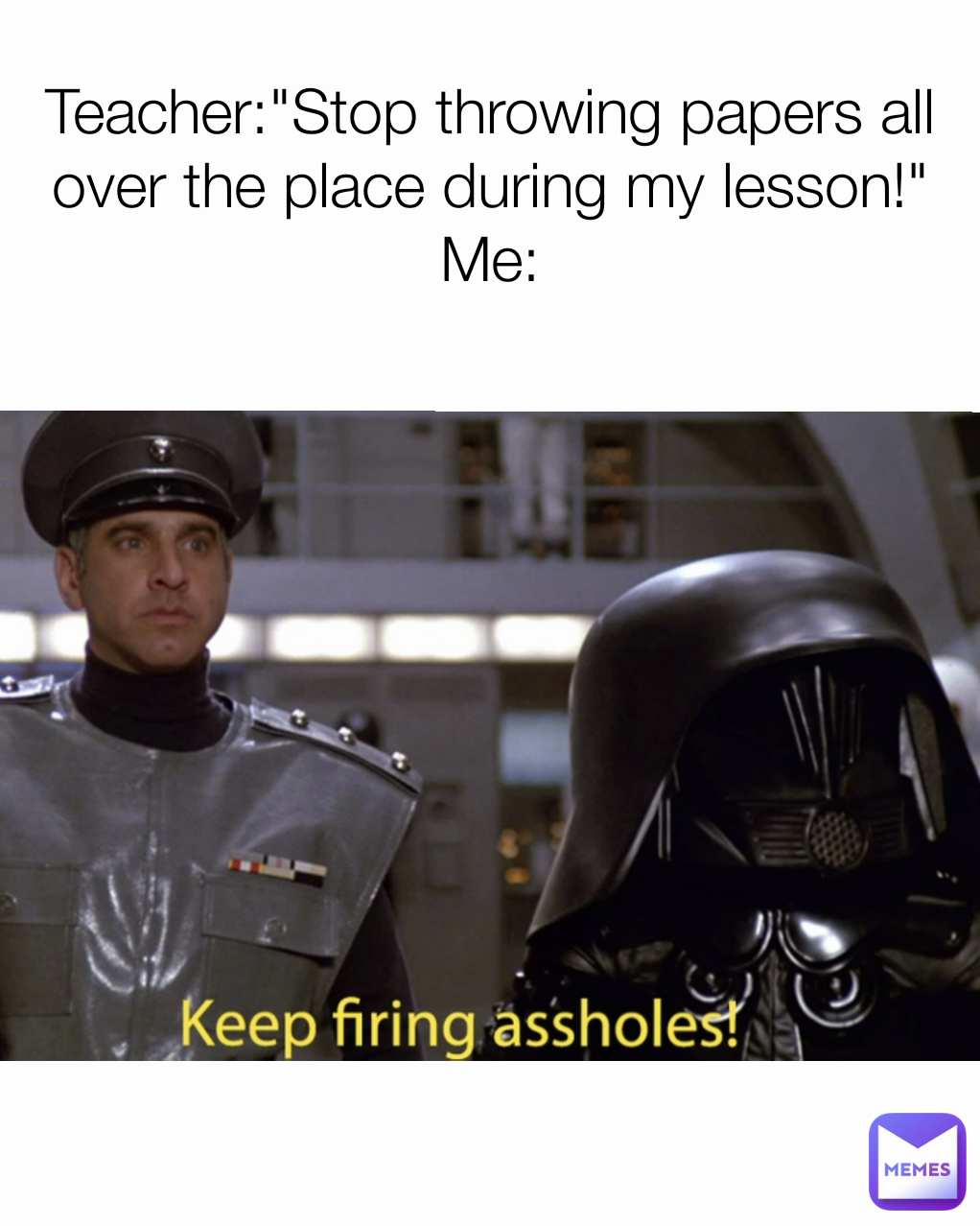 Teacher"Stop throwing papers all over the place during my lesson!" Me memes_tomakeyourday