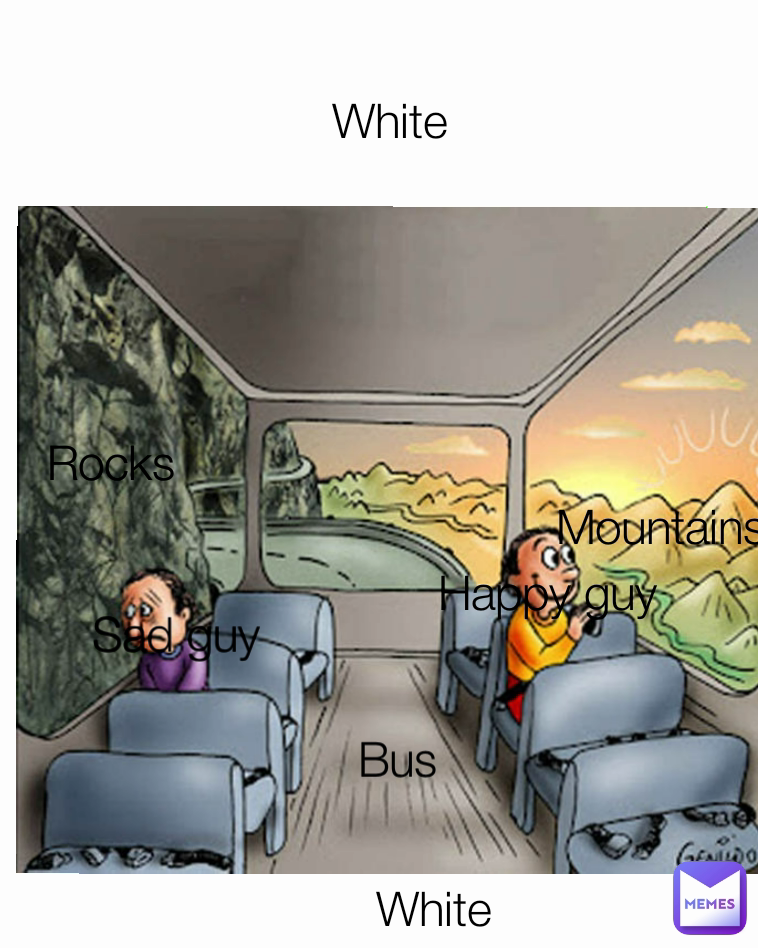 Mountains Happy guy White White Bus Sad guy Rocks | @memer_man2733 | Memes