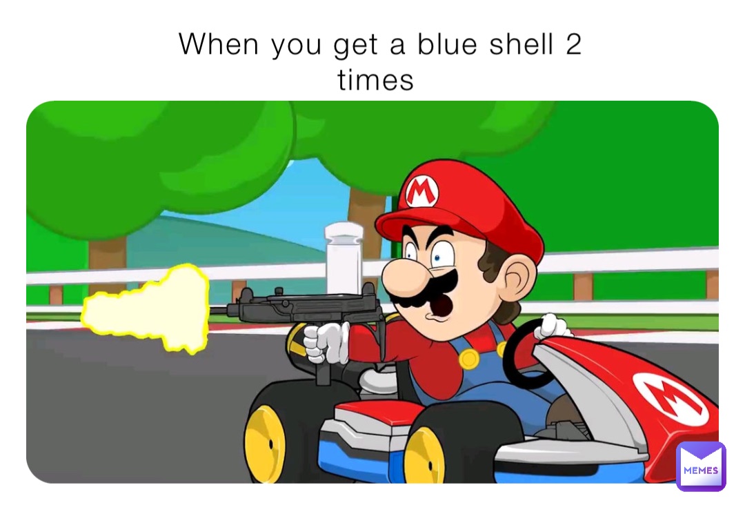When you get a blue shell 2 times