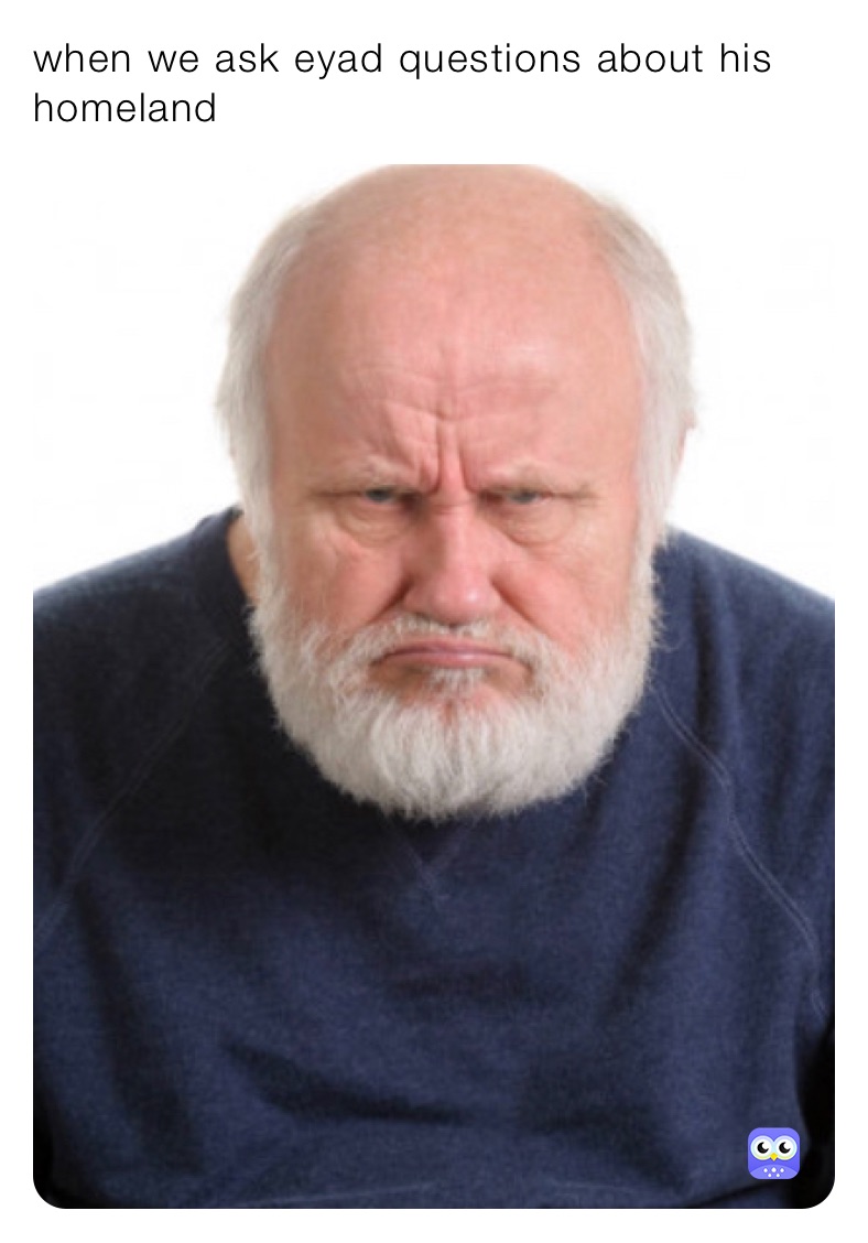 when we ask eyad questions about his homeland 