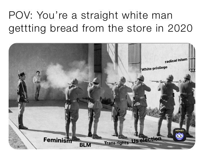 POV: You’re a straight white man gettting bread from the store in 2020