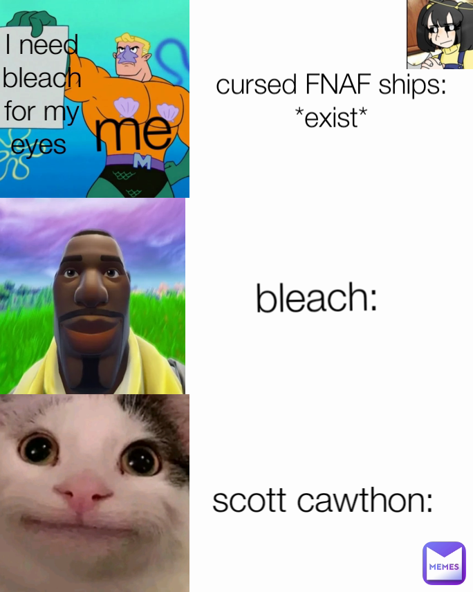bleach: scott cawthon me cursed FNAF ships: *exist* I need bleach for my eyes  scott cawthon: