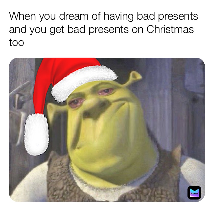 When you dream of having bad presents and you get bad presents on Christmas too