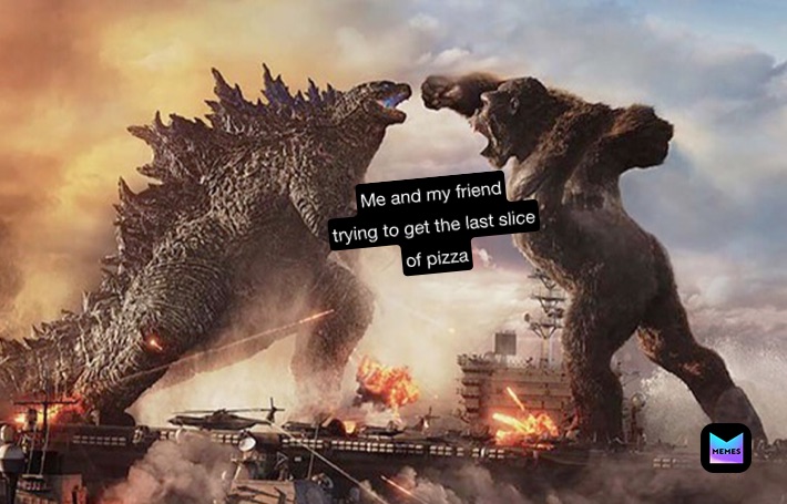 Me and my friend
trying to get the last slice
of pizza