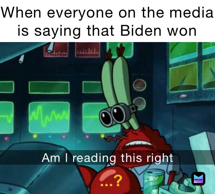 When everyone on the media is saying that Biden won Am l reading this right