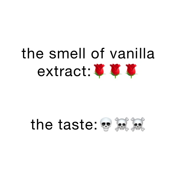 the smell of vanilla extract🌹🌹🌹 the taste💀☠️☠️ Arontheweeb Memes