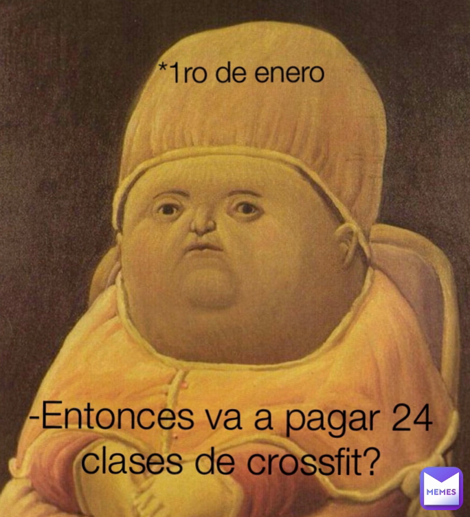 -Entonces va a pagar 24 clases de crossfit? *1ro de enero