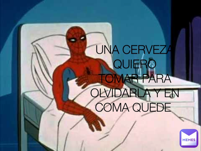 UNA CERVEZA QUIERO TOMAR PARA OLVIDARLA Y EN COMA QUEDE 