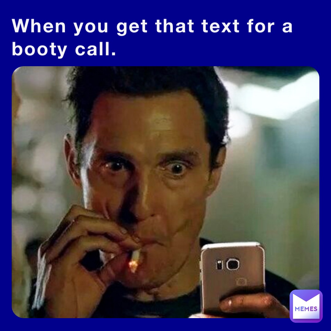 When you get that text for a booty call. | @JoeJ41 | Memes