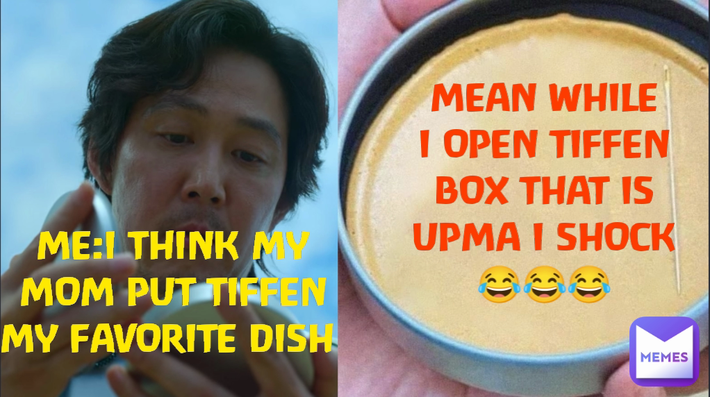 ME:I THINK MY MOM PUT TIFFEN MY FAVORITE DISH  MEAN WHILE I OPEN TIFFEN BOX THAT IS UPMA I SHOCK😂😂😂