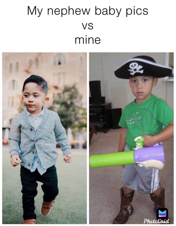 My nephew baby pics 
vs 
mine