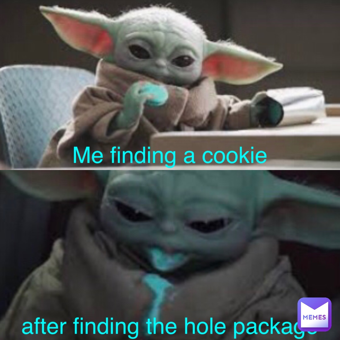 Me finding a cookie after finding the hole package