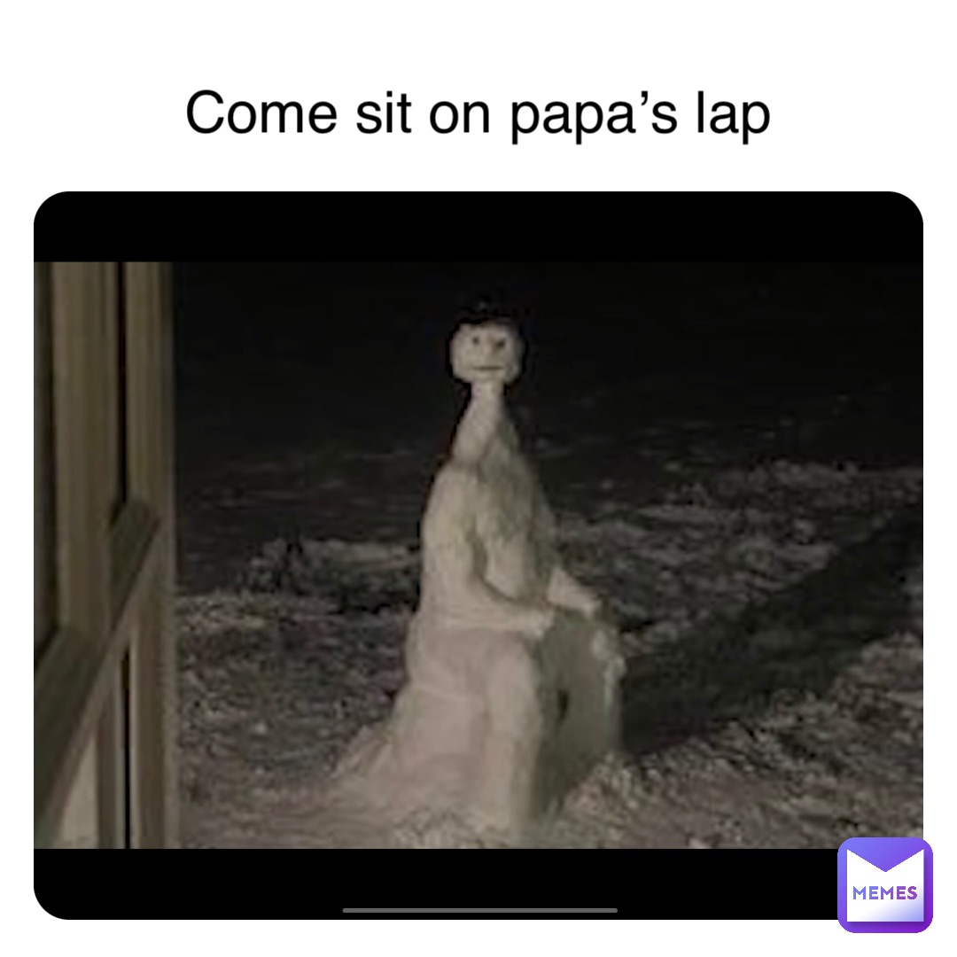 Come sit on papa’s lap