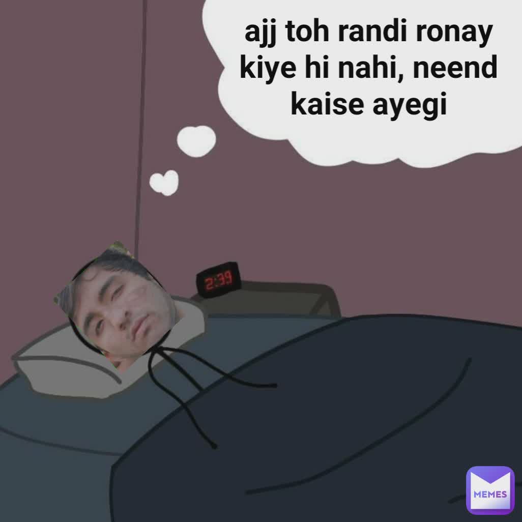 ajj toh randi ronay kiye hi nahi, neend kaise ayegi | @sohaibali999 | Memes