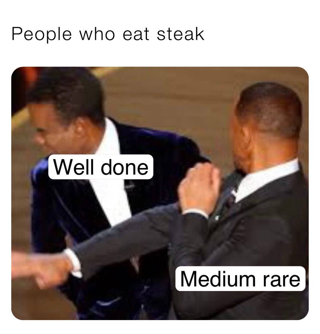 People who eat steak Medium rare Well done