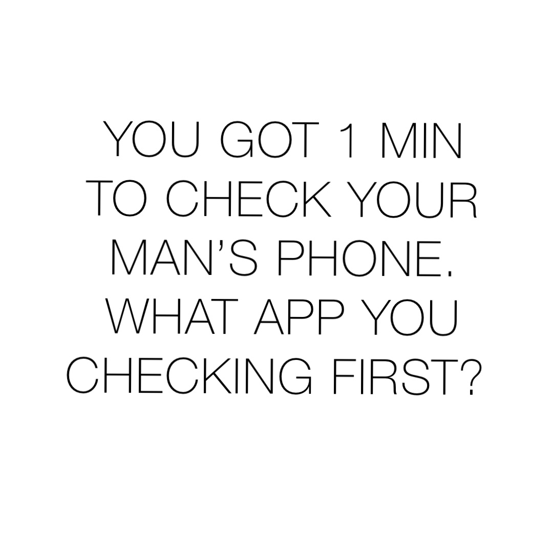 You Got 1 min To Check Your Man’s Phone. What App You Checking First?