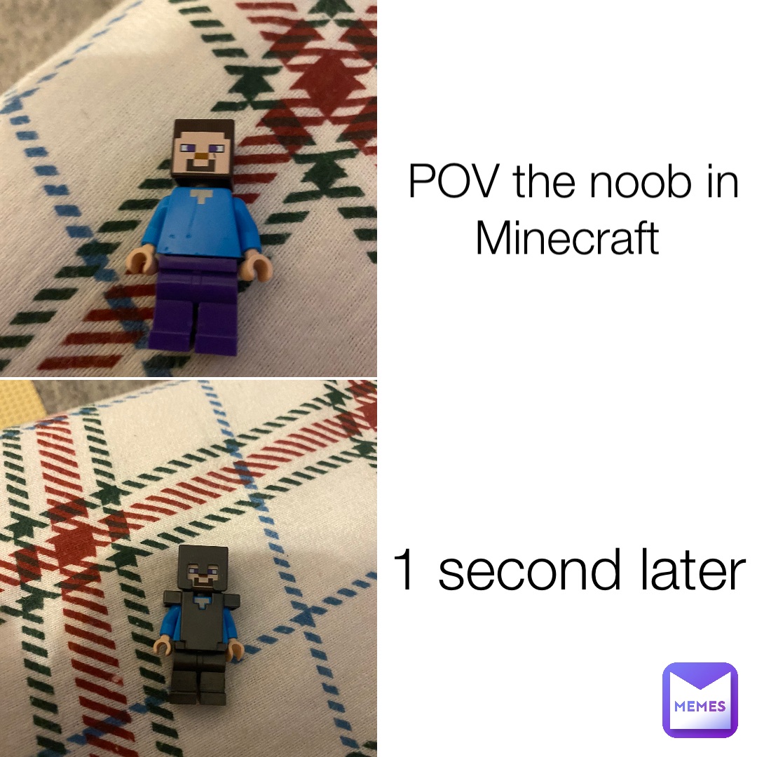 POV the noob in Minecraft 1 second later