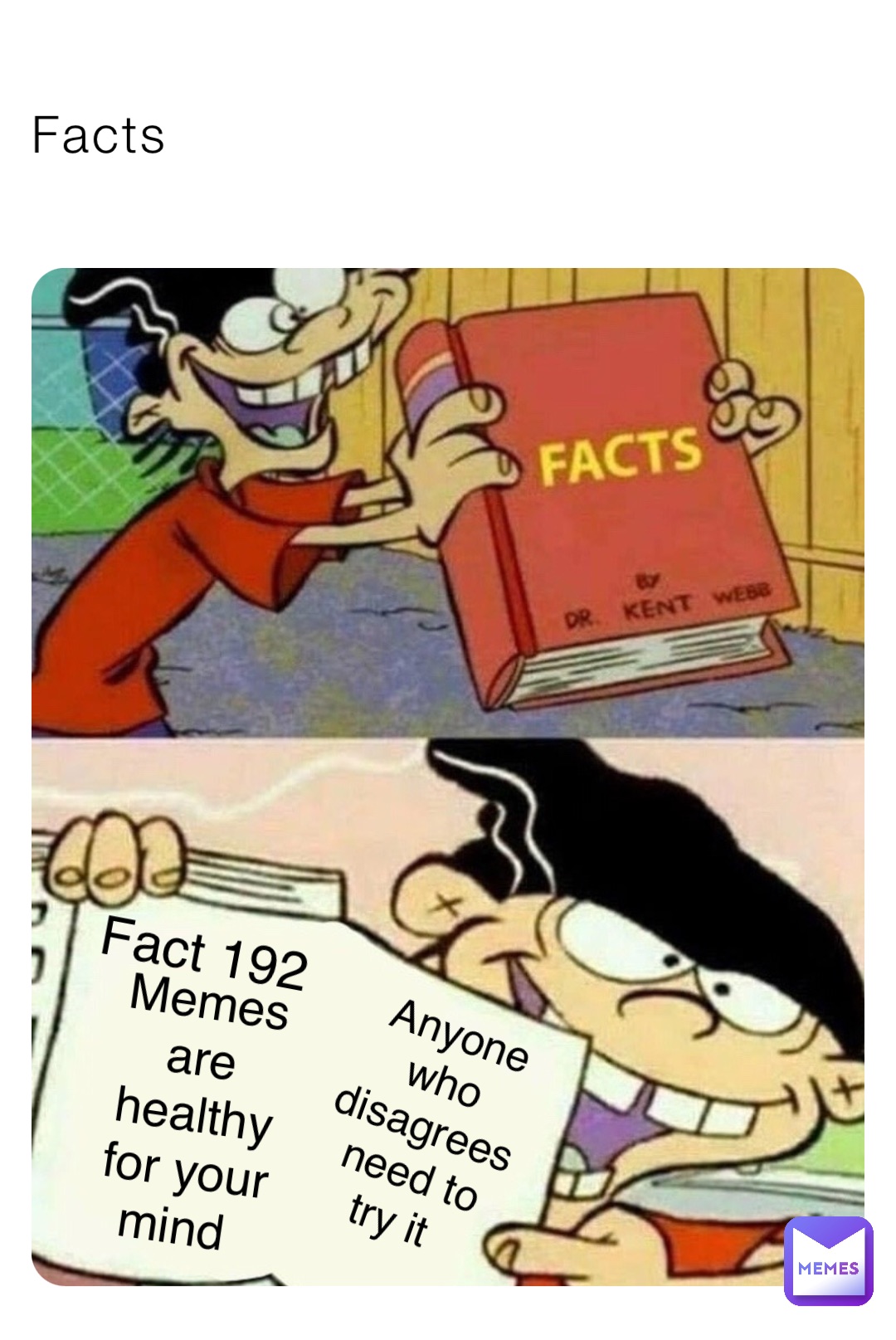 Facts Fact 192 Memes are healthy for your mind Anyone who disagrees need to try it