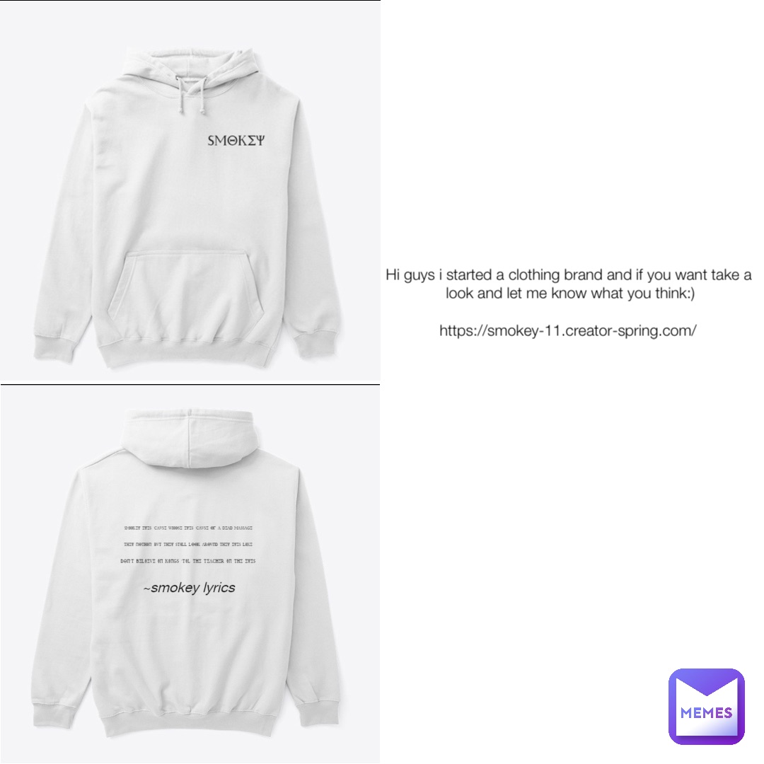 Hi guys i started a clothing brand and if you want take a look and let me know what you think:) 

https://smokey-11.creator-spring.com/