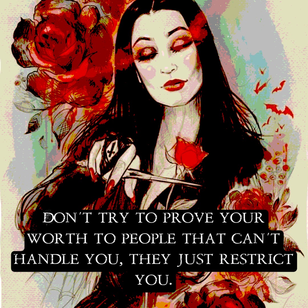 Don’t try to prove your
worth to people that can’t
handle you, they just restrict
you.