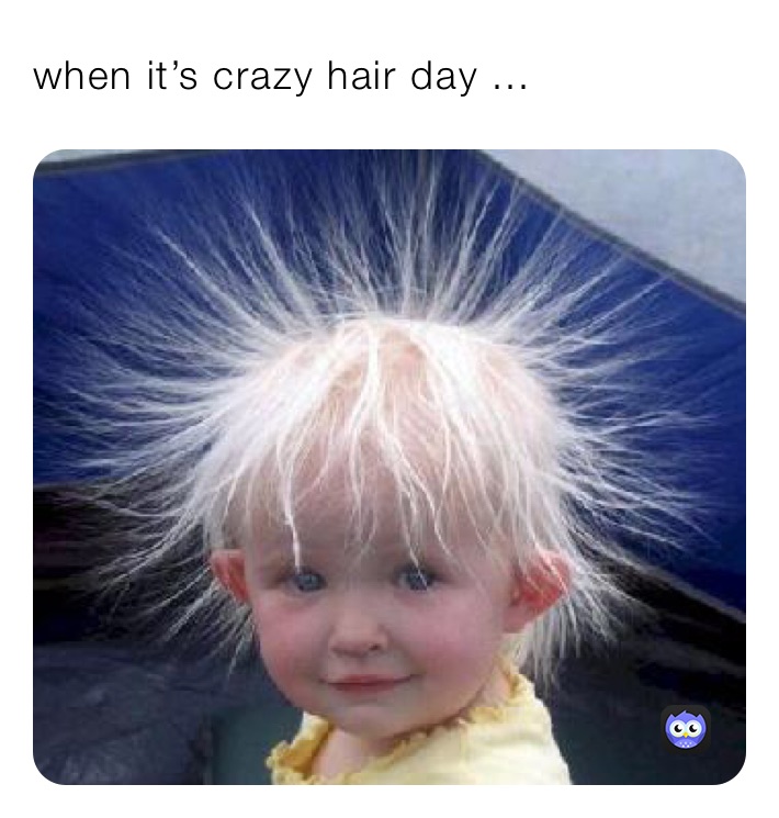 when it’s crazy hair day ...