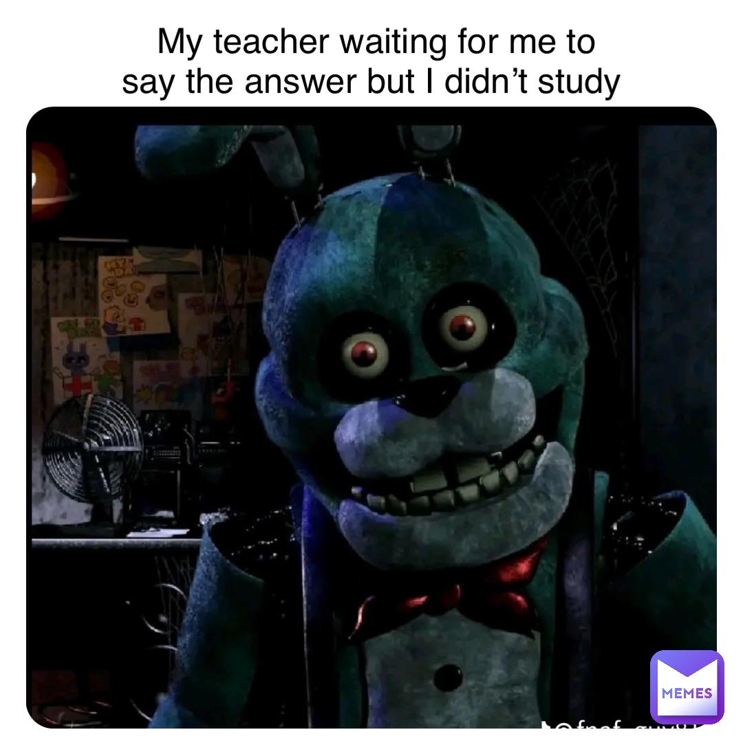 My teacher waiting for me to say the answer but I didn’t study