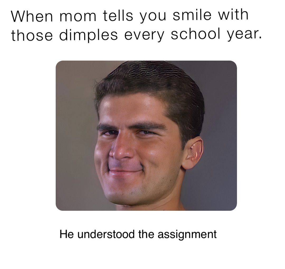 When mom tells you smile with those dimples every school year. He  understood the assignment | @letmedowneasy | Memes
